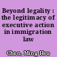 Beyond legality : the legitimacy of executive action in immigration law /