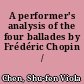 A performer's analysis of the four ballades by Frédéric Chopin /
