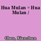 Hua Mulan = Hua Mulan /