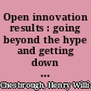 Open innovation results : going beyond the hype and getting down to business /