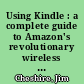 Using Kindle : a complete guide to Amazon's revolutionary wireless reading device /