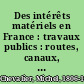 Des intérêts matériels en France : travaux publics : routes, canaux, chemins de fer /