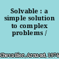 Solvable : a simple solution to complex problems /