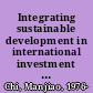 Integrating sustainable development in international investment law : normative incompatibility, system integration and governance implications /