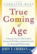 True coming of age : a dynamic process that leads to emotional well-being, spiritual growth, and meaningful relationships /