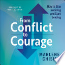 From conflict to courage : how to stop avoiding and start leading /