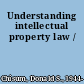 Understanding intellectual property law /