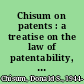Chisum on patents : a treatise on the law of patentability, validity, and infringement /