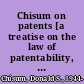 Chisum on patents [a treatise on the law of patentability, validity, and infringement] /