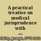 A practical treatise on medical jurisprudence with so much of anatomy, physiology, pathology, and the practice of medicine and surgery, as are essential to be known by members of Parliament, lawyers, coroners, magistrates, officers in the army and navy, and private gentlemen : and all the laws relating to medical practitioners : with explanatory plates /