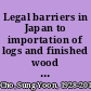 Legal barriers in Japan to importation of logs and finished wood products /