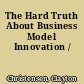 The Hard Truth About Business Model Innovation /