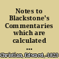 Notes to Blackstone's Commentaries which are calculated to answer all the editions /
