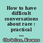 How to have difficult conversations about race : practical tools for necessary change in the workplace and beyond /
