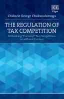 The regulation of tax competition : rethinking "harmful" tax competition in a global context /