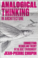 Analogical Thinking in Architecture : Connecting Design and Theory in the Built Environment /