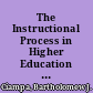 The Instructional Process in Higher Education A Perspective /