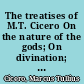 The treatises of M.T. Cicero On the nature of the gods; On divination; On fate; On the republic; On the laws; and On standing for the consulship /