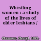 Whistling women : a study of the lives of older lesbians /