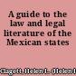 A guide to the law and legal literature of the Mexican states