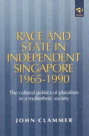 Race and state in independent Singapore, 1965-1990 : the cultural politics of pluralism in a multiethnic society /