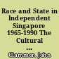 Race and State in Independent Singapore 1965-1990 The Cultural Politics of Pluralism in a Multiethnic Society /