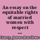 An essay on the equitable rights of married women with respect to their separate property and also on their claim to a provision called the wife's equity ... /