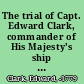The trial of Capt. Edward Clark, commander of His Majesty's ship the Canterbury for the murder of Capt. Tho. Innes, commander of His Majesty's ship the Warwick, in a duel at Hyde-Park, March 12, 1749, at Justice-Hall in the Old Bailey on Thursday the 26th of April 1750 : being the fourth sessions in the Mayoralty of the Rt. Hon. Sir Samuel Pennant, knt., lord-mayor of the city of London.