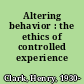 Altering behavior : the ethics of controlled experience /