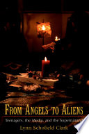 From angels to aliens : teenagers, the media, and the supernatural /
