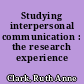 Studying interpersonal communication : the research experience /