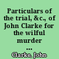 Particulars of the trial, &c., of John Clarke for the wilful murder of Elizabeth Mann.