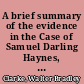 A brief summary of the evidence in the Case of Samuel Darling Haynes, applicant for pardon and a partial list of persons who advocate the pardon /