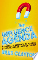 The influence agenda : a systematic approach to aligning stakeholders in times of change /
