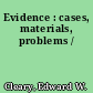 Evidence : cases, materials, problems /