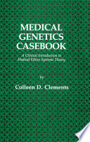 Medical Genetics Casebook : a Clinical Introduction to Medical Ethics Systems Theory /