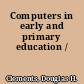 Computers in early and primary education /
