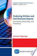 Producing written and oral business reports : formatting, illustrating, and presenting /