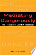 Mediating dangerously : the frontiers of conflict resolution /