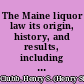 The Maine liquor law its origin, history, and results, including a life of Hon. Neal Dow /