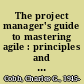 The project manager's guide to mastering agile : principles and practices for an adaptive approach /