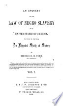 An inquiry into the law of Negro slavery in the United States of America to which is prefixed an historical sketch of slavery /