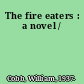 The fire eaters : a novel /