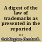 A digest of the law of trademarks as presented in the reported adjudications of the courts of the United States, Great Britain, Ireland, Canada, and France, from the earliest period to the present time : together with an appendix containing the United States statutes and the treaties of the United States concerning trademarks, and the rules and forms of the United States Patent Office for their registration /