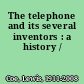 The telephone and its several inventors : a history /