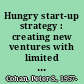 Hungry start-up strategy : creating new ventures with limited resources and unlimited vision /