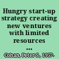 Hungry start-up strategy creating new ventures with limited resources and unlimited vision /