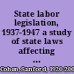 State labor legislation, 1937-1947 a study of state laws affecting the conduct and organization of labor unions /