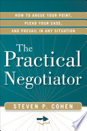 The practical negotiator : how to argue your point, plead your case, and prevail in any situation /