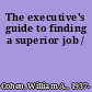The executive's guide to finding a superior job /